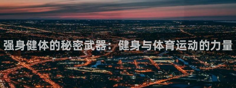 球宴体育官方：强身健体的秘密武器：健身与体育运动的力量