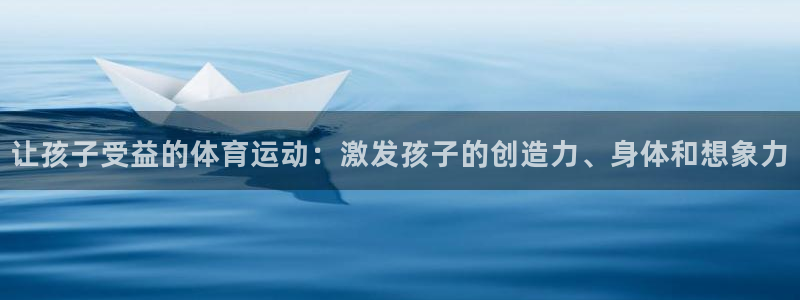 球宴体育iOS最新版本更新内容：让孩子受益的体育运动：激发孩子的创造力、身体和想象力